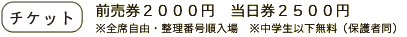前売券２０００円　当日券２５００円　※全席自由・整理番号順入場　※中学生以下無料（保護者同伴）